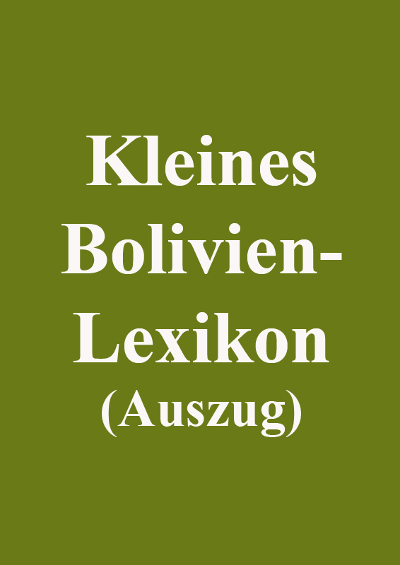 Kleines Bolivien-Lexikon (Auszug) Kleines Bolivien-Lexikon (Auszug)