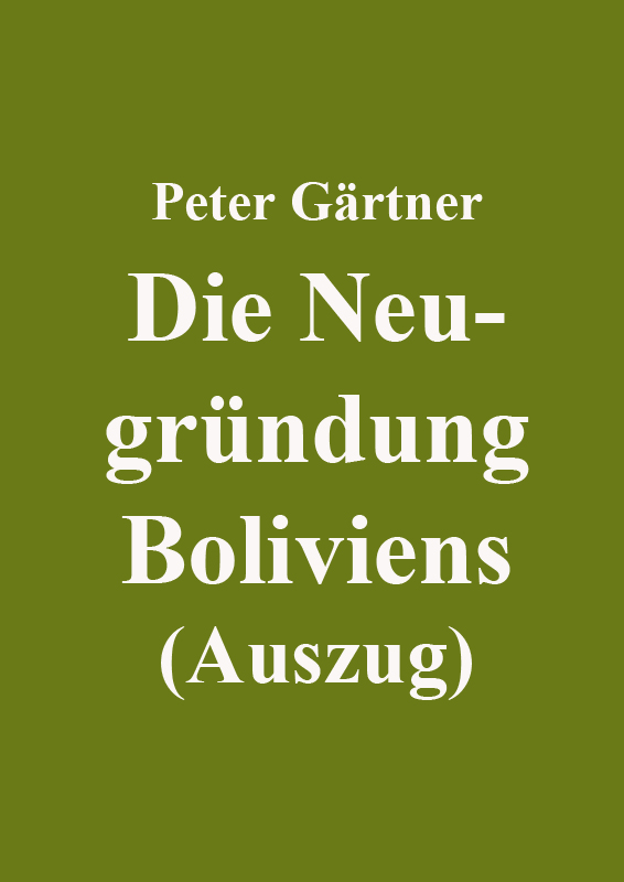 Peter Gärtner: Die Neugründung Boliviens (Auszug) Peter Gärtner: Die Neugründung Boliviens (Auszug)