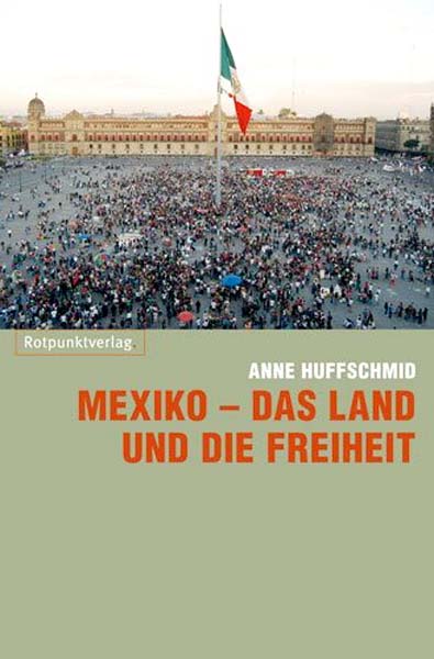 Anne Huffschmidt: Mexiko - Das Land und die Freiheit