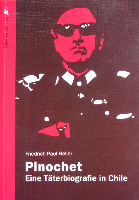 Heller , Friedrich Paul - Pinochet. Eine Täterbiografie in Chile